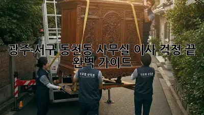 광주 서구 동천동 사무실 이사, 걱정 끝! 완벽 가이드